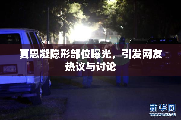 夏思凝隐形部位曝光，引发网友热议与讨论