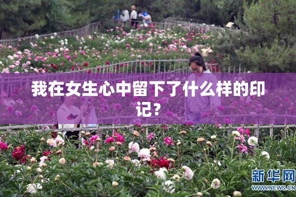 我在女生心中留下了什么样的印记？