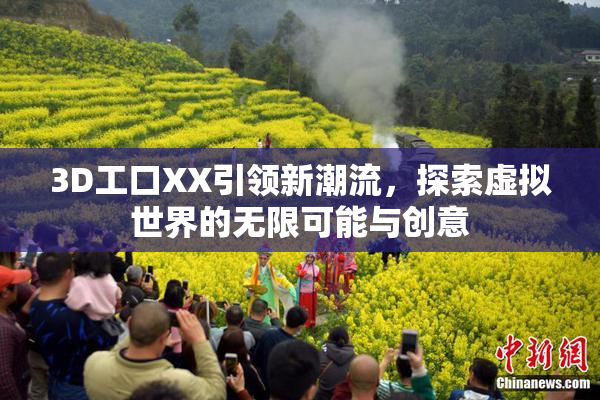 3D工口XX引领新潮流，探索虚拟世界的无限可能与创意