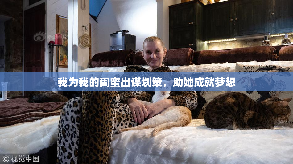 我为我的闺蜜出谋划策，助她成就梦想