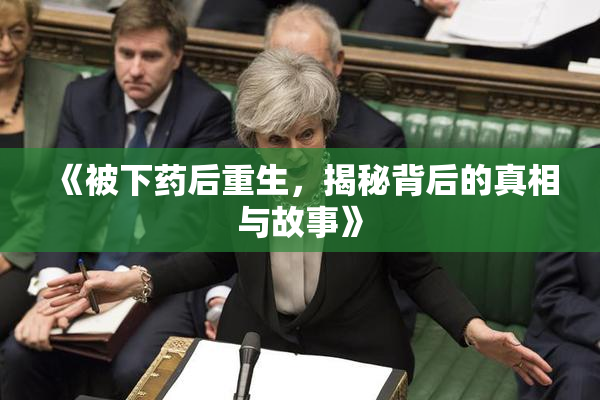 《被下药后重生，揭秘背后的真相与故事》