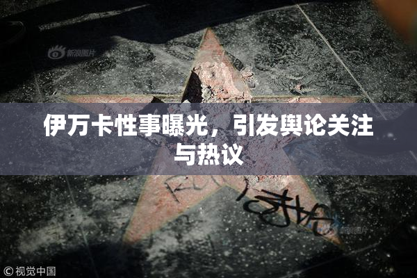 伊万卡性事曝光，引发舆论关注与热议