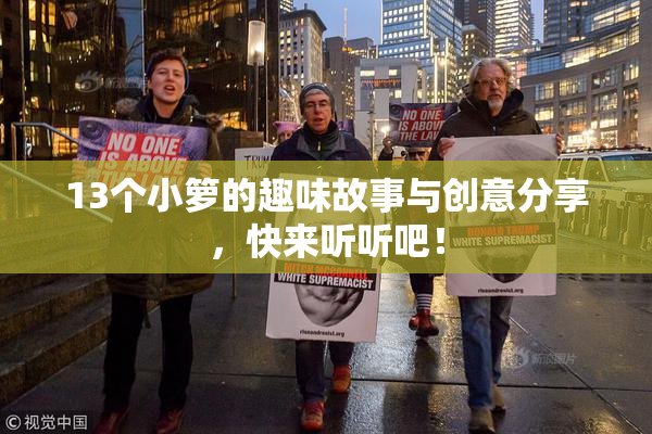 13个小箩的趣味故事与创意分享，快来听听吧！