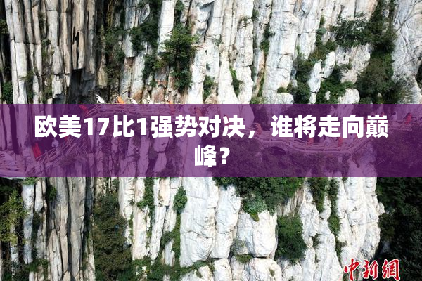 欧美17比1强势对决，谁将走向巅峰？