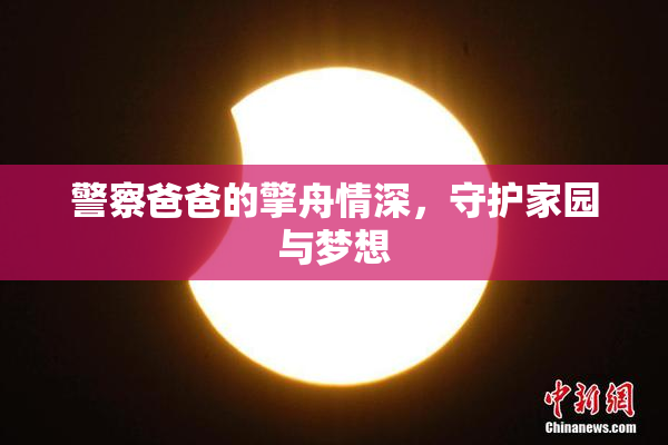 警察爸爸的擎舟情深，守护家园与梦想
