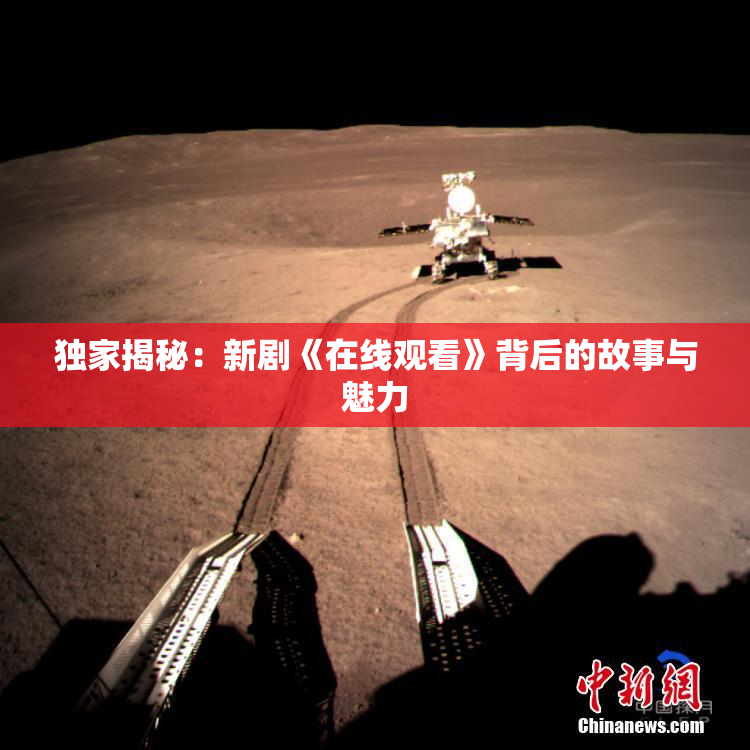 独家揭秘：新剧《在线观看》背后的故事与魅力