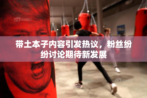带土本子内容引发热议，粉丝纷纷讨论期待新发展