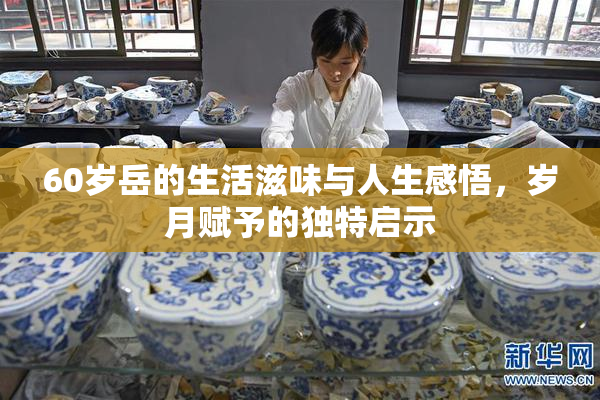 60岁岳的生活滋味与人生感悟，岁月赋予的独特启示