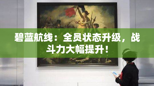 碧蓝航线：全员状态升级，战斗力大幅提升！