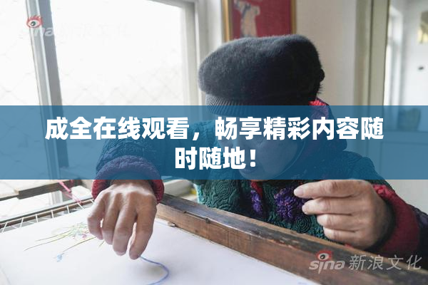 成全在线观看，畅享精彩内容随时随地！