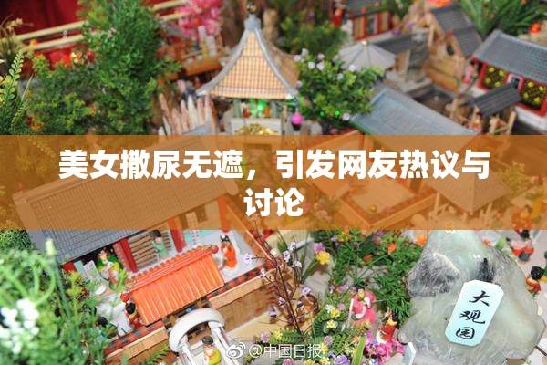 美女撒尿无遮，引发网友热议与讨论