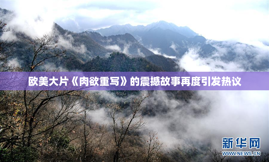 欧美大片《肉欲重写》的震撼故事再度引发热议