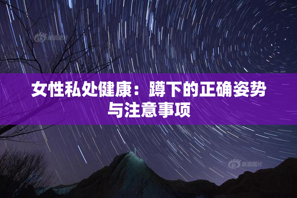 女性私处健康：蹲下的正确姿势与注意事项