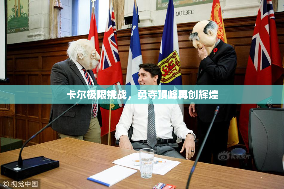 卡尔极限挑战，勇夺顶峰再创辉煌