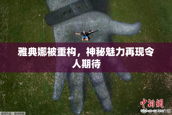 雅典娜被重构，神秘魅力再现令人期待