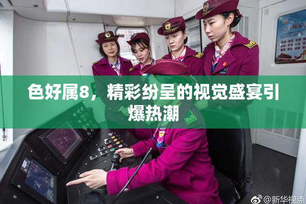 色好属8，精彩纷呈的视觉盛宴引爆热潮