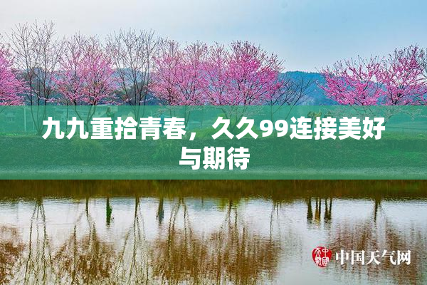 九九重拾青春，久久99连接美好与期待