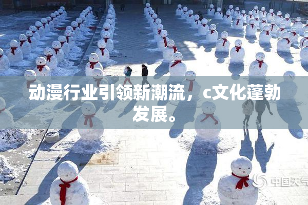动漫行业引领新潮流，c文化蓬勃发展。