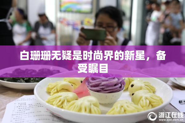 白珊珊无疑是时尚界的新星，备受瞩目