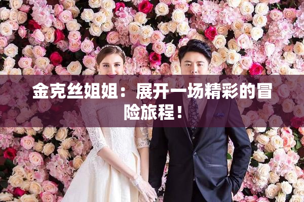 金克丝姐姐：展开一场精彩的冒险旅程！