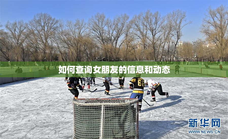 如何查询女朋友的信息和动态