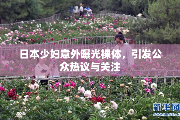 日本少妇意外曝光裸体，引发公众热议与关注