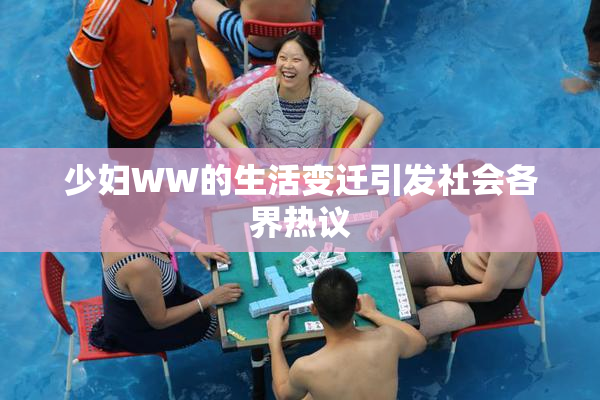 少妇WW的生活变迁引发社会各界热议