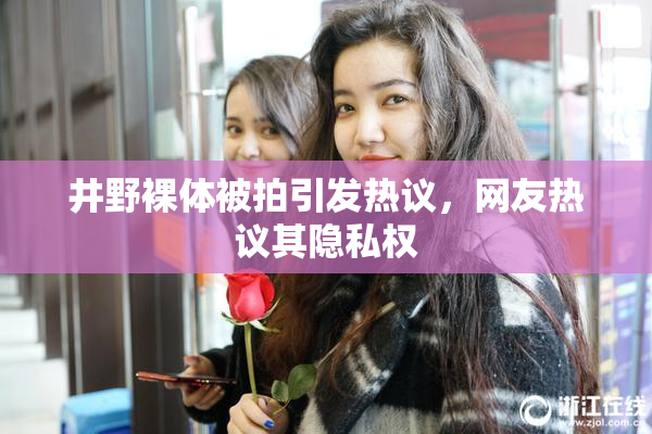 井野裸体被拍引发热议，网友热议其隐私权
