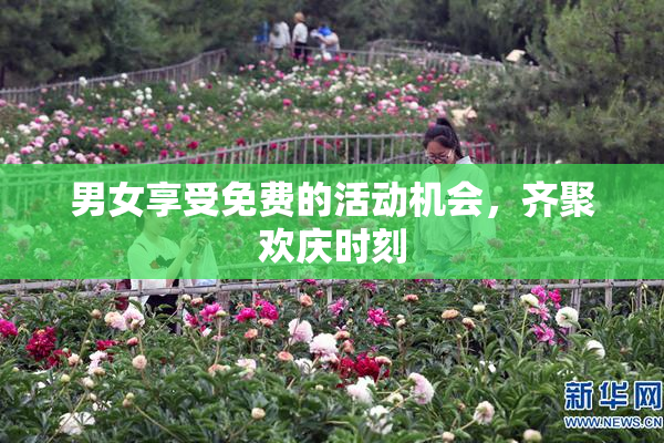 男女享受免费的活动机会，齐聚欢庆时刻