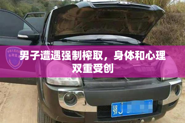 男子遭遇强制榨取，身体和心理双重受创