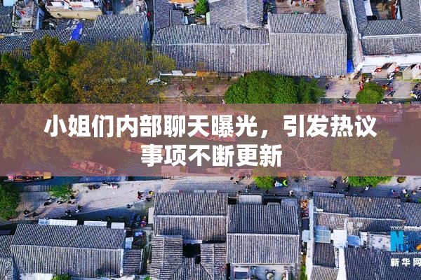 小姐们内部聊天曝光，引发热议事项不断更新