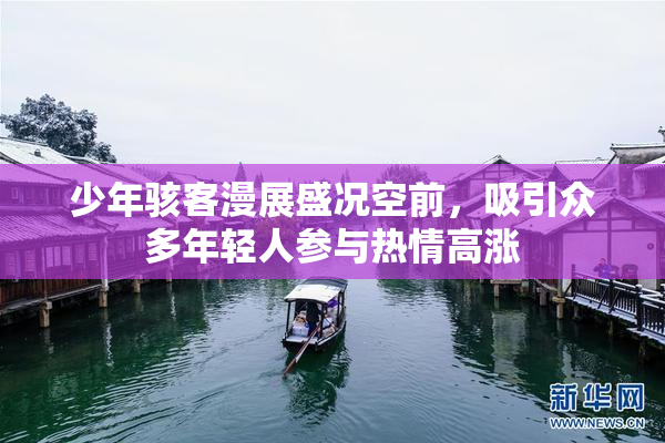 少年骇客漫展盛况空前，吸引众多年轻人参与热情高涨