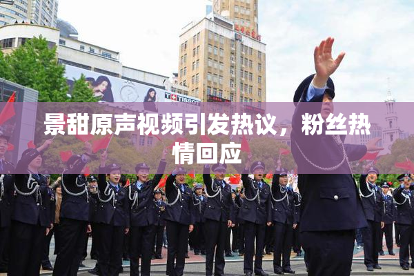 景甜原声视频引发热议，粉丝热情回应