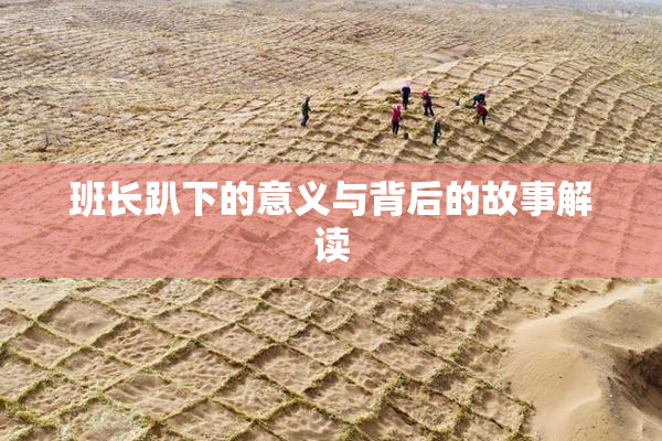 班长趴下的意义与背后的故事解读