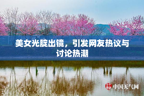美女光腚出镜，引发网友热议与讨论热潮