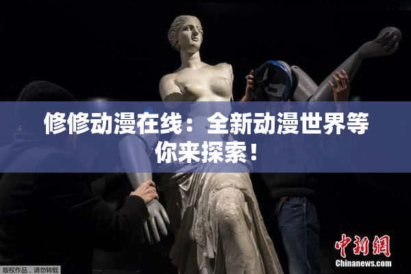 修修动漫在线：全新动漫世界等你来探索！