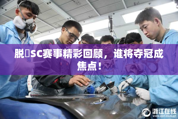 脱糞SC赛事精彩回顾，谁将夺冠成焦点！