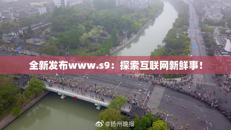 全新发布www.s9：探索互联网新鲜事！