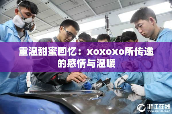 重温甜蜜回忆：xoxoxo所传递的感情与温暖