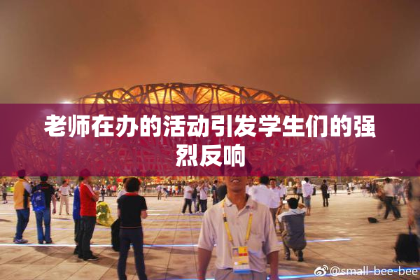 老师在办的活动引发学生们的强烈反响
