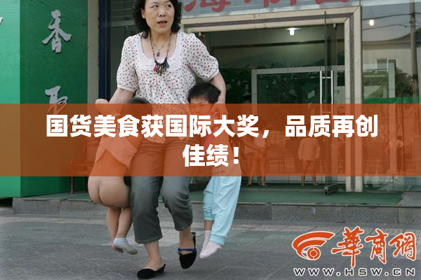 国货美食获国际大奖，品质再创佳绩！