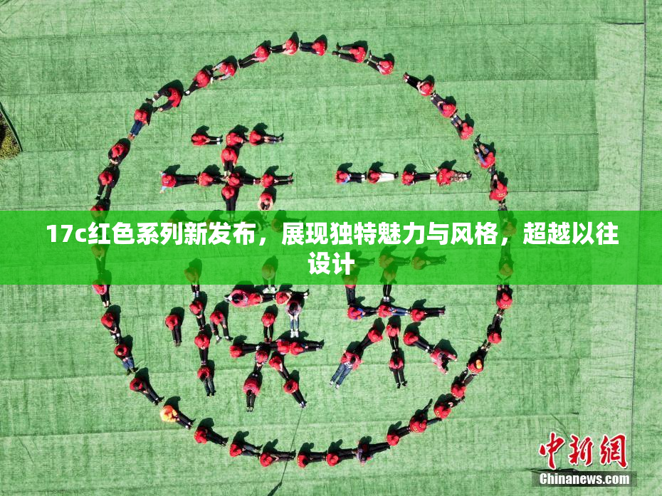 17c红色系列新发布，展现独特魅力与风格，超越以往设计
