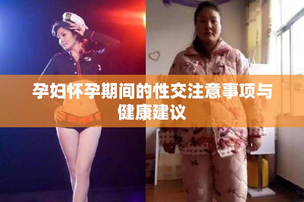 孕妇怀孕期间的性交注意事项与健康建议