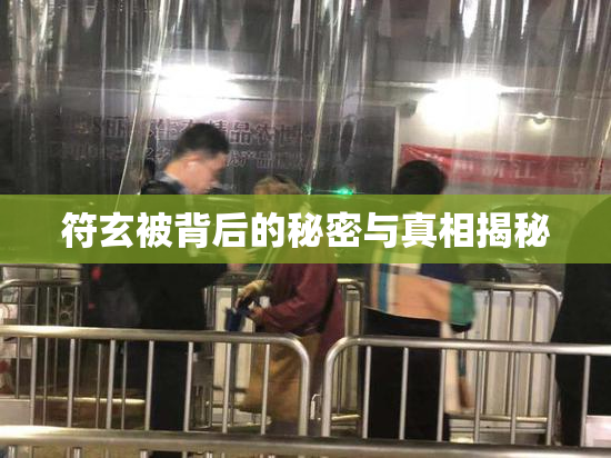 符玄被背后的秘密与真相揭秘