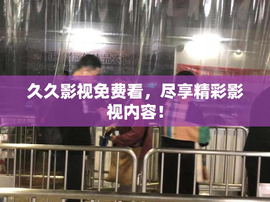 久久影视免费看，尽享精彩影视内容！