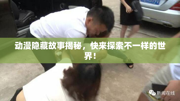 动漫隐藏故事揭秘，快来探索不一样的世界！
