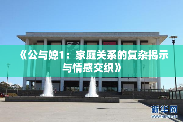 《公与媳1：家庭关系的复杂揭示与情感交织》