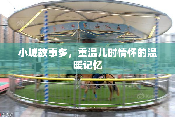 小城故事多，重温儿时情怀的温暖记忆