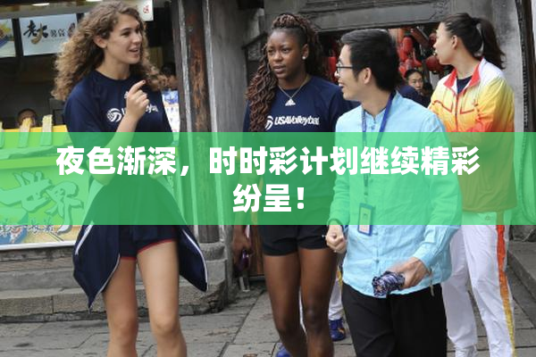 夜色渐深，时时彩计划继续精彩纷呈！