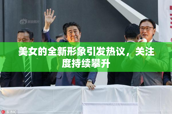 美女的全新形象引发热议，关注度持续攀升